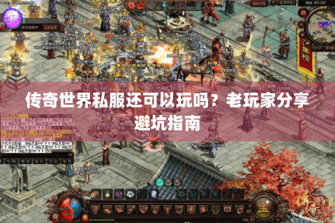 传奇世界私服还可以玩吗？老玩家分享避坑指南