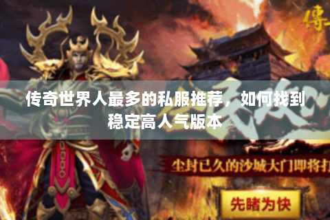 传奇世界人最多的私服推荐，如何找到稳定高人气版本
