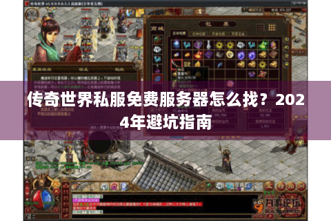 传奇世界私服免费服务器怎么找？2024年避坑指南