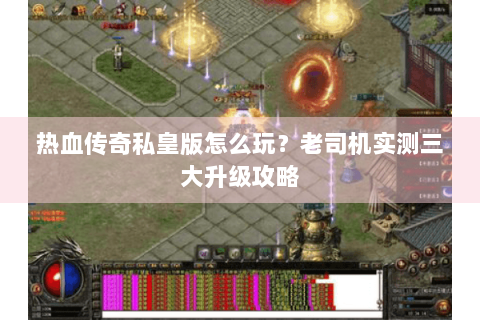 热血传奇私皇版怎么玩？老司机实测三大升级攻略