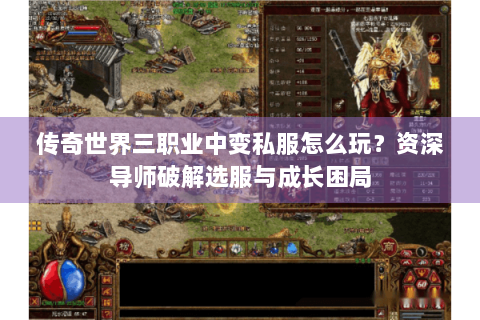传奇世界三职业中变私服怎么玩？资深导师破解选服与成长困局