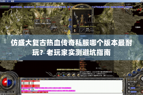 仿盛大复古热血传奇私服哪个版本最耐玩？老玩家实测避坑指南