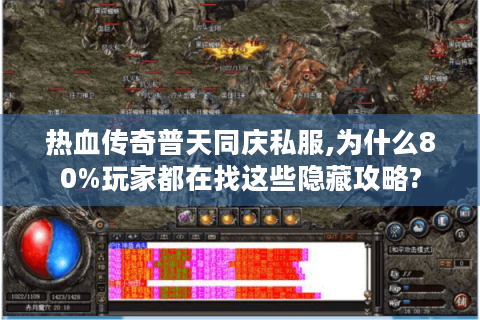热血传奇普天同庆私服,为什么80%玩家都在找这些隐藏攻略?