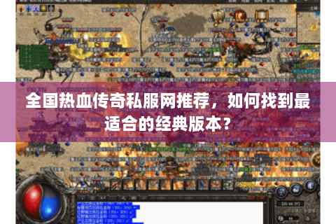 全国热血传奇私服网推荐，如何找到最适合的经典版本？