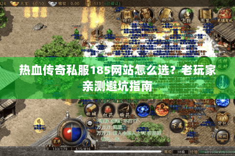 热血传奇私服185网站怎么选？老玩家亲测避坑指南