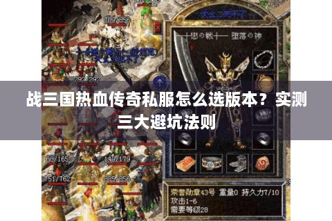 战三国热血传奇私服怎么选版本？实测三大避坑法则