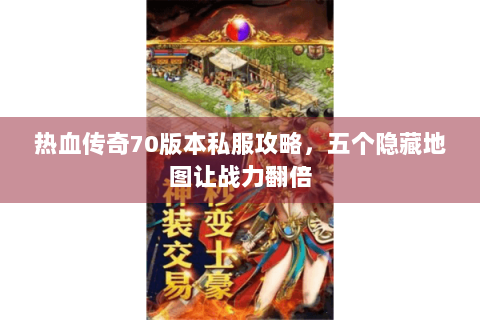 热血传奇70版本私服攻略，五个隐藏地图让战力翻倍