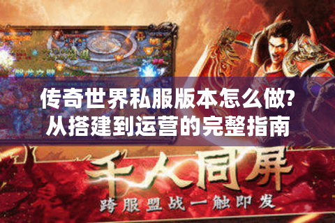 传奇世界私服版本怎么做?从搭建到运营的完整指南