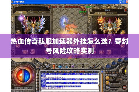 热血传奇私服加速器外挂怎么选？零封号风险攻略实测