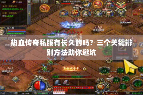 热血传奇私服有长久的吗？三个关键辨别方法助你避坑
