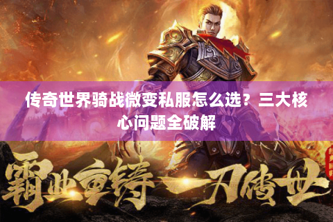 传奇世界骑战微变私服怎么选？三大核心问题全破解