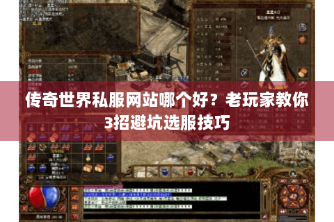 传奇世界私服网站哪个好？老玩家教你3招避坑选服技巧