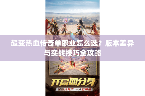 超变热血传奇单职业怎么选？版本差异与实战技巧全攻略
