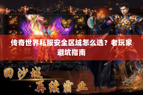 传奇世界私服安全区域怎么选？老玩家避坑指南
