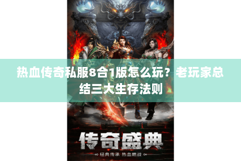 热血传奇私服8合1版怎么玩？老玩家总结三大生存法则