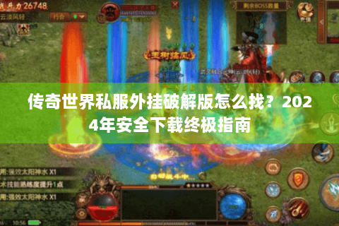 传奇世界私服外挂破解版怎么找？2024年安全下载终极指南