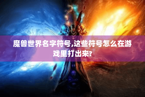 魔兽世界名字符号,这些符号怎么在游戏里打出来?