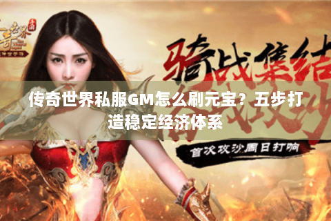 传奇世界私服GM怎么刷元宝？五步打造稳定经济体系