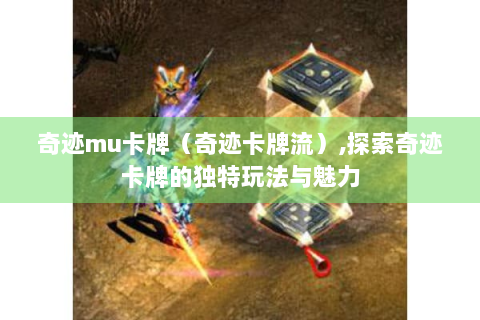 奇迹mu卡牌（奇迹卡牌流）,探索奇迹卡牌的独特玩法与魅力