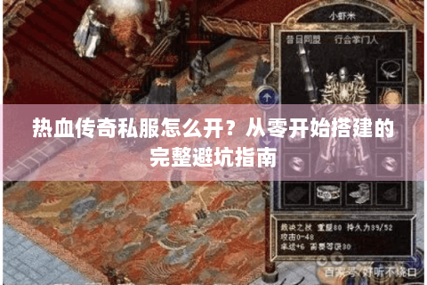 热血传奇私服怎么开？从零开始搭建的完整避坑指南