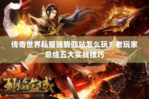 传奇世界私服旖旎四站怎么玩？老玩家总结五大实战技巧