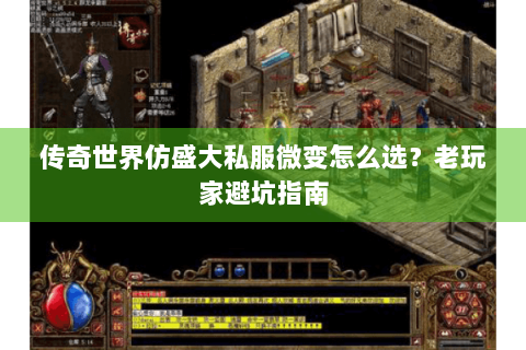 传奇世界仿盛大私服微变怎么选？老玩家避坑指南