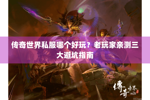 传奇世界私服哪个好玩？老玩家亲测三大避坑指南