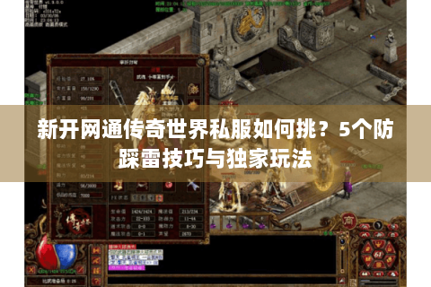 新开网通传奇世界私服如何挑？5个防踩雷技巧与独家玩法