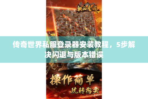 传奇世界私服登录器安装教程，5步解决闪退与版本错误