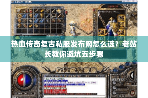 热血传奇复古私服发布网怎么选？老站长教你避坑五步骤