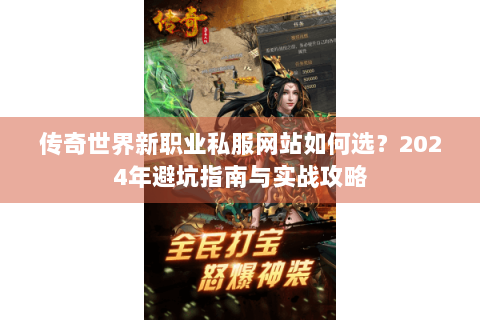 传奇世界新职业私服网站如何选？2024年避坑指南与实战攻略