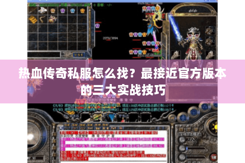 热血传奇私服怎么找？最接近官方版本的三大实战技巧