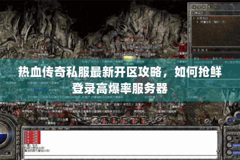 热血传奇私服最新开区攻略，如何抢鲜登录高爆率服务器