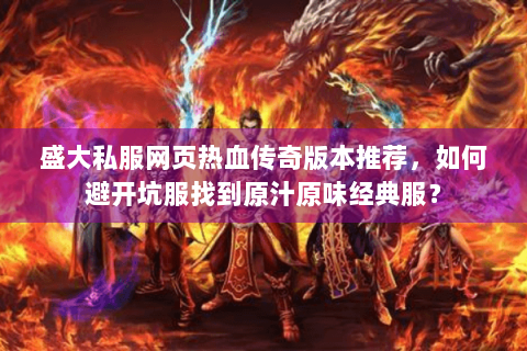 盛大私服网页热血传奇版本推荐，如何避开坑服找到原汁原味经典服？