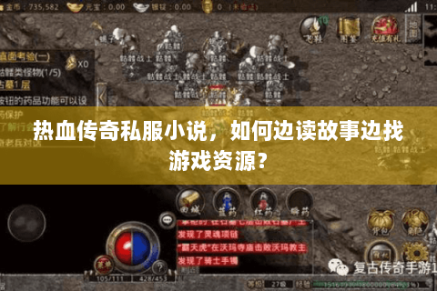 热血传奇私服小说，如何边读故事边找游戏资源？