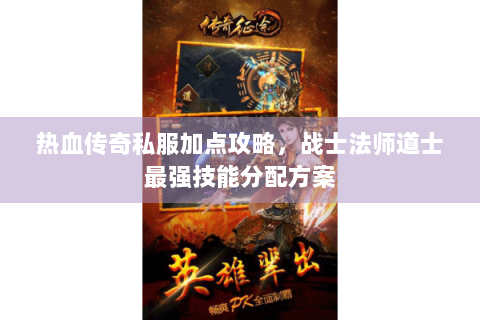 热血传奇私服加点攻略，战士法师道士最强技能分配方案