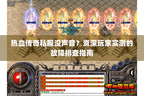 热血传奇私服没声音？资深玩家实测的故障排查指南