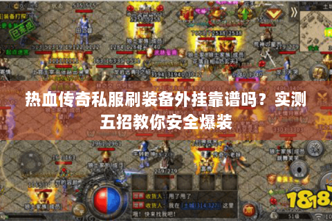 热血传奇私服刷装备外挂靠谱吗？实测五招教你安全爆装