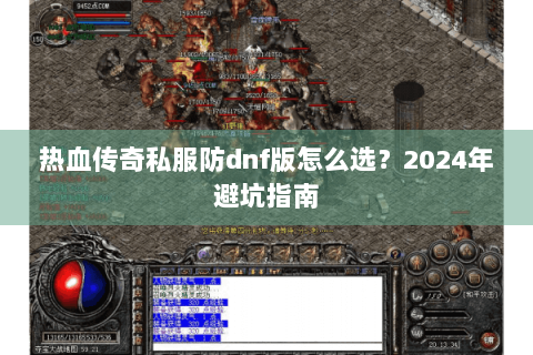 热血传奇私服防dnf版怎么选？2024年避坑指南