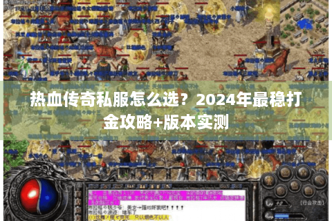热血传奇私服怎么选？2024年最稳打金攻略+版本实测