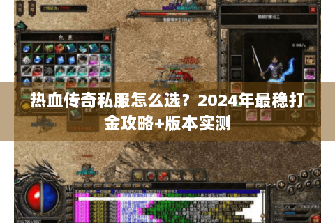 热血传奇私服怎么选？2024年最稳打金攻略+版本实测