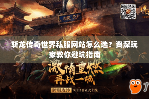 斩龙传奇世界私服网站怎么选？资深玩家教你避坑指南