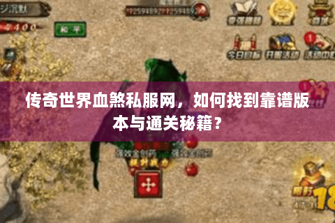 传奇世界血煞私服网，如何找到靠谱版本与通关秘籍？