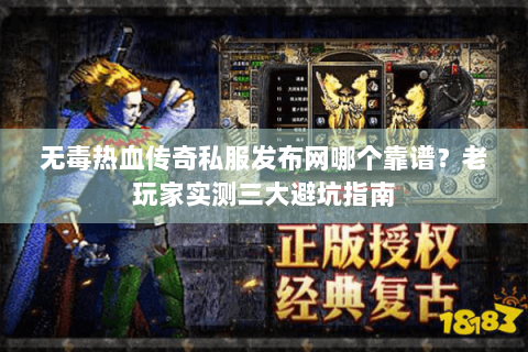 无毒热血传奇私服发布网哪个靠谱？老玩家实测三大避坑指南
