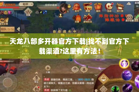 天龙八部多开器官方下载|找不到官方下载渠道?这里有方法！