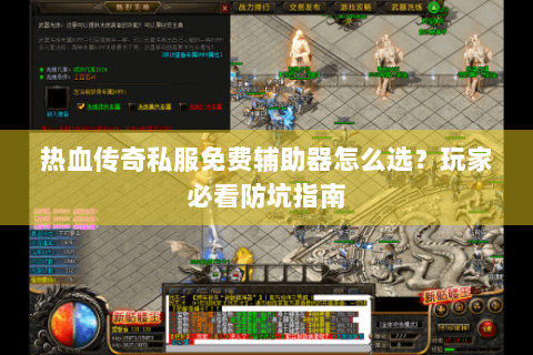 热血传奇私服免费辅助器怎么选？玩家必看防坑指南