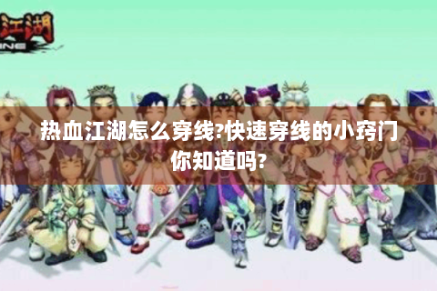热血江湖怎么穿线?快速穿线的小窍门你知道吗?