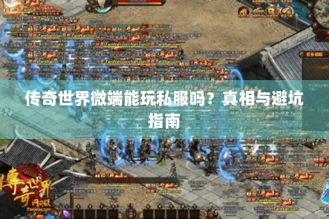 传奇世界微端能玩私服吗？真相与避坑指南