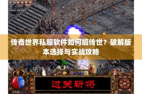 传奇世界私服软件如何搞传世？破解版本选择与实战攻略