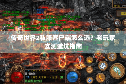 传奇世界2私服客户端怎么选？老玩家实测避坑指南